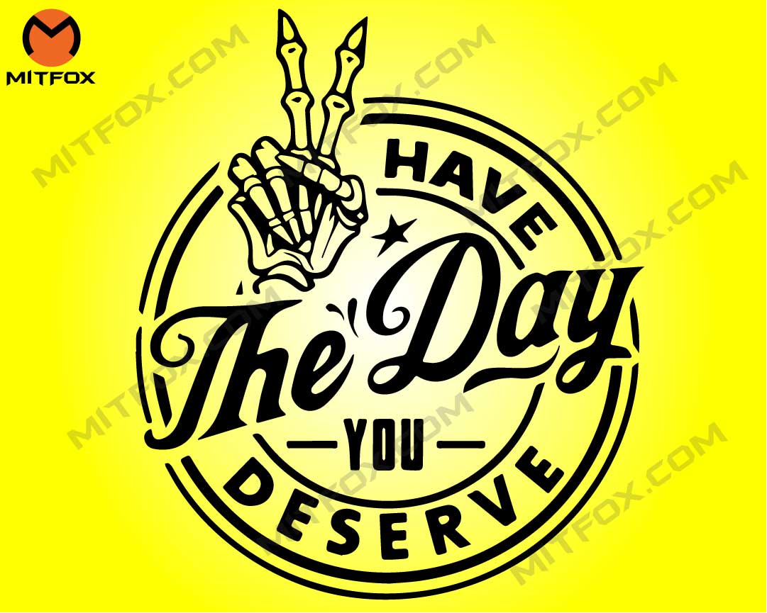 Have the Day You Deserve svg - mitfox