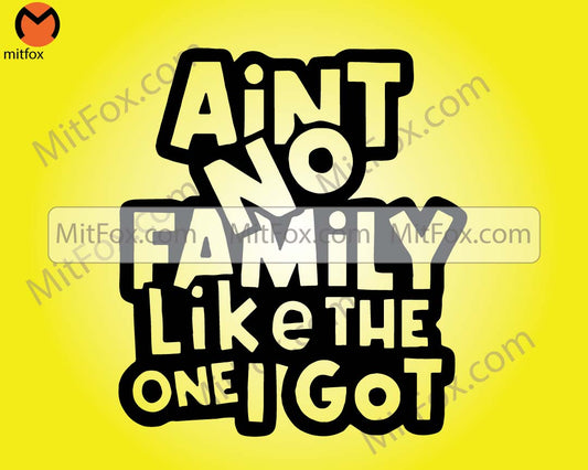 Ain't No Family Like the One I Got Outline- SVG, EPS, PNG